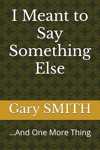 Gary Smith, I Meant to Say Something Else